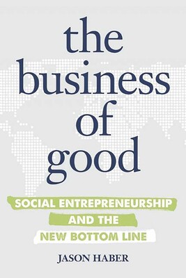 Cover of The Business of Good: Social Entrepreneurship and the New Bottom Line by Jason Haber